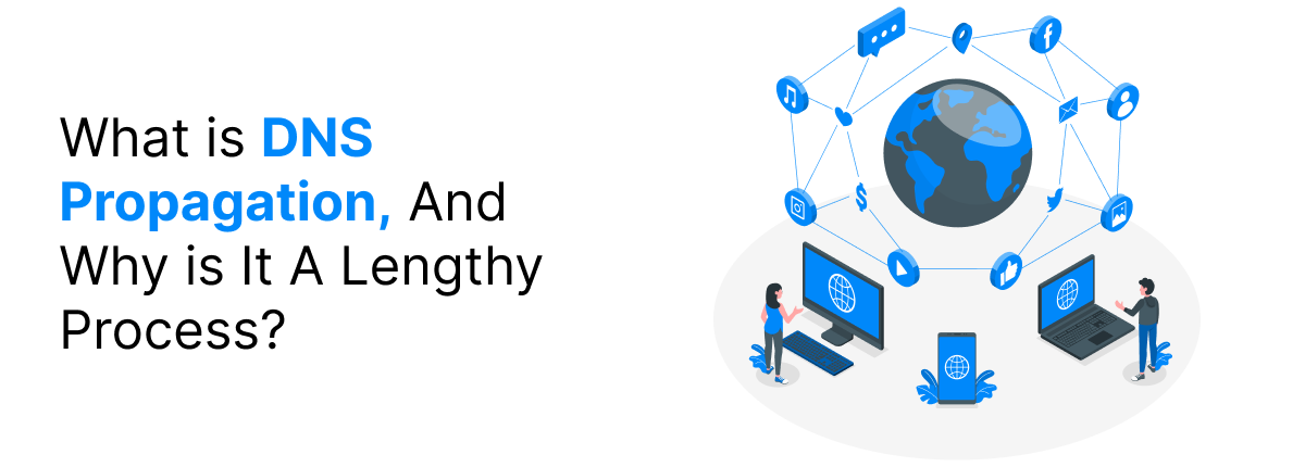 What is DNS Propagation, And Why is It A Lengthy Process?